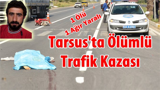 Tarsus’ta Motosiklet İle Kamyonet Kafa Kafaya Çarpıştı 1 Ölü