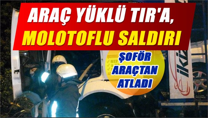 Mersin'de TIR'a Molotof Attılar