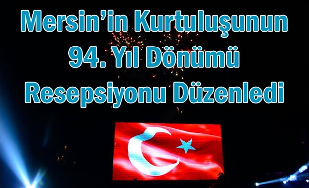 Mersin’in Kurtuluşun 94. Yıl Dönümü Resepsiyonu Düzenledi