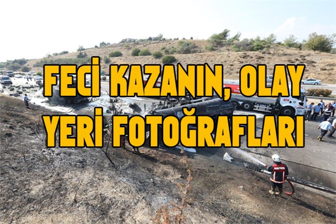 Mersin - Adana Otobanındaki Kamyonla Tankerin Çarpıştığı Kazanın Fotoğrafları