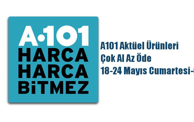 A101 Aktüel Ürünleri, Çok Al Az Öde 18-24 Mayıs Cumartesi-Cuma