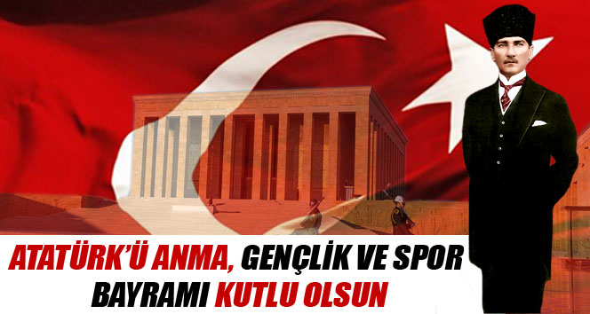 Atatürk'ü Anma Gençlik ve Spor Bayramı Kutlu olsun!