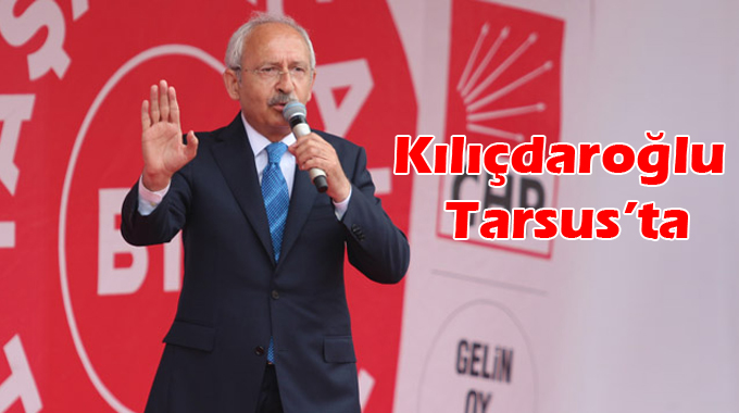 CHP Lideri Kemal Kılıçdaroğlu, Tarsus'ta Seçmenlerine seslendi