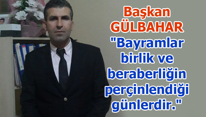 Başkan GÜLBAHAR "Bayramlar birlik ve beraberliğin perçinlendiği günlerdir."