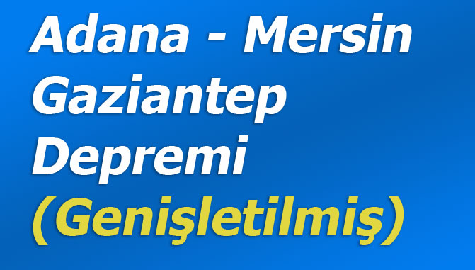 Adana - Mersin - Gaziantep Depremi (Genişletilmiş Haber)