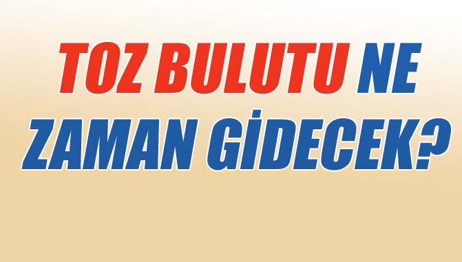 Toz Bulutu Ne Zaman Gidecek, Toz - Sis  Gidecek Mi? Tozlu Hava