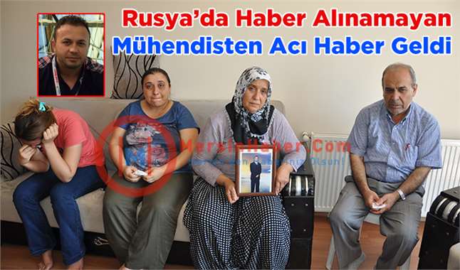 Rusya’da Haber Alınamayan Tarsuslu Mühendisten Acı Haber Geldi 