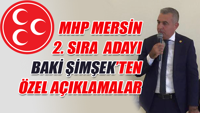 MHP Mersin 2. Sıra Milletvekili Adayı Baki Şimşek'ten Özel Açıklama