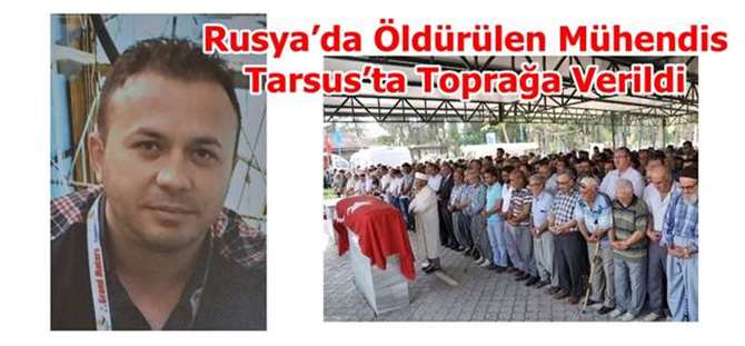 Rusya’da Öldürülen Mühendis Tarsus’ta Toprağa Verildi