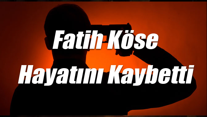 Fatih Köse Hayatını Kaybetti