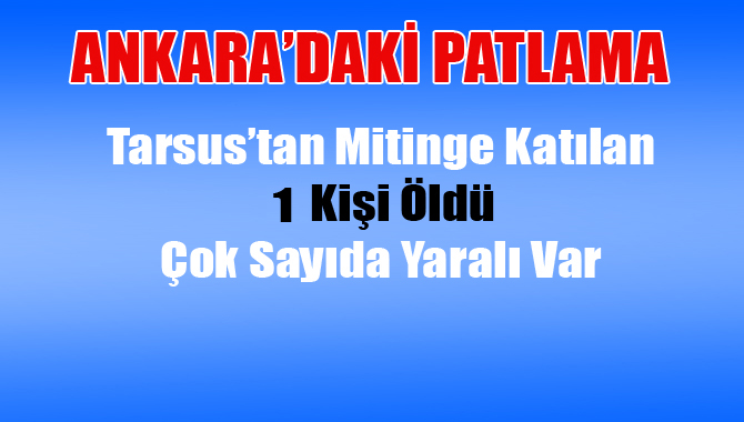 Ankara'daki Patlama'da Tarsus'tan Katılan 1 Kişi Öldü