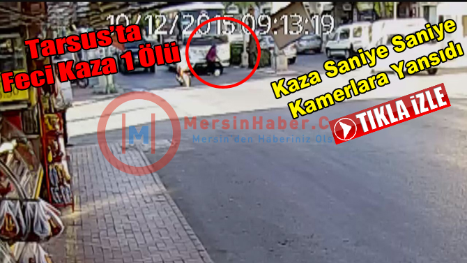 Tarsus’ta Bir Kişinin Öldüğü Feci Kaza Güvenlik Kameralarına Yansıdı