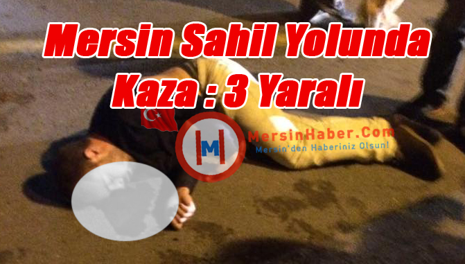 Mersin Sahil Yolunda Suphi Öner Öğretmen Evi Önünde Kaza 3 Kişi Yaralı