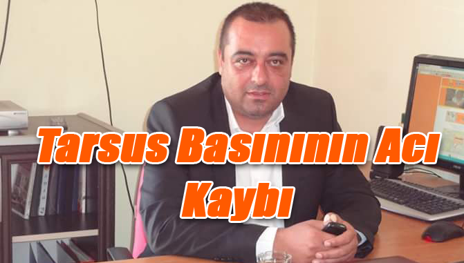 Tarsus Basınının Acı Kaybı Ali Yılmaz Hayatını Kaybetti