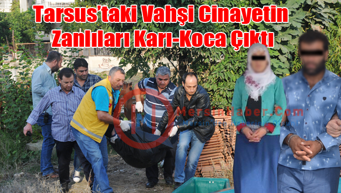 Vahşi Cinayetin Zanlıları Karı-Koca Mersin de Yakalandı