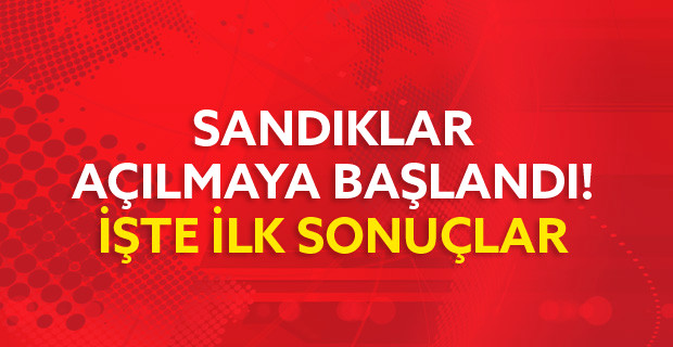 Sandıklar Açılmaya Başlandı! İşte İlk Sonuçlar Yasak Kalkmadan Bazı Sonuçlar