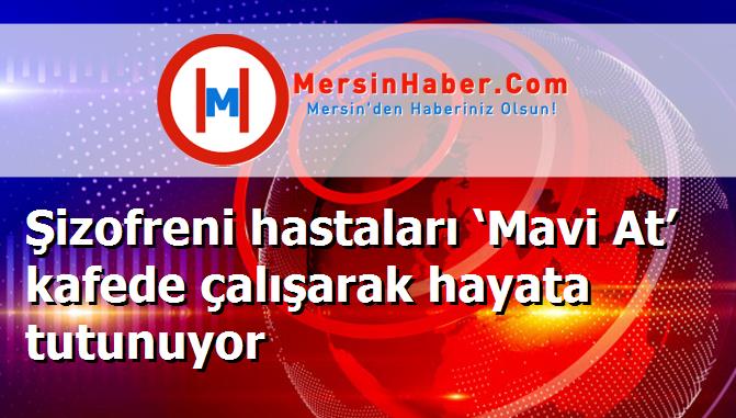 Şizofreni hastaları ‘Mavi At’ kafede çalışarak hayata tutunuyor