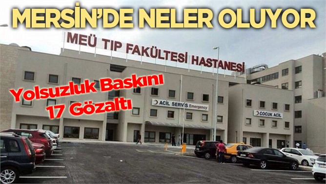 MEÜ Tıp Fakültesi Hastanesine Yolsuzluk Baskını