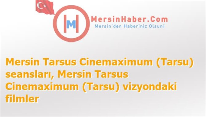 Mersin Tarsus Cinemaximum (Tarsu) Filmler, Seansları - 13 Kasım 2015 Cuma