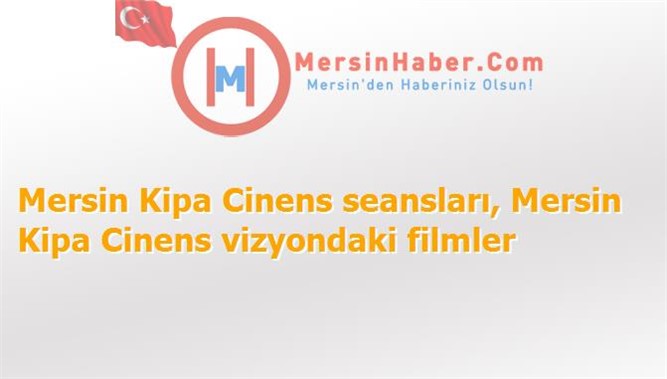 Mersin Kipa Cinens Filmler, Seansları - 13 Kasım 2015 Cuma