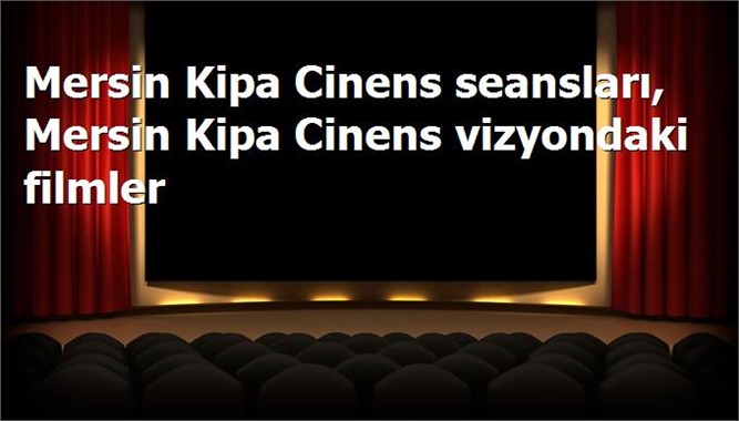 Bu Hafta Sonu Mersin Kipa Cinens Filmler, Seansları