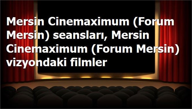 Bu Hafta Sonu Mersin Cinemaximum (Forum Mersin) Filmler, Seansları