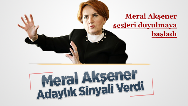 Meral Akşener Adaylık Sinyali Verdi