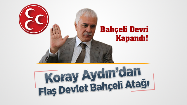 Koray Aydın’dan Devlet Bahçeli Hakkında Sert Açıklamalar