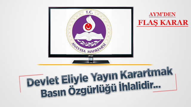 AYM’DEN FLAŞ KARAR; RADYO VE TV’LERİN KARARTILMASI ANAYASA İHLALİDİR