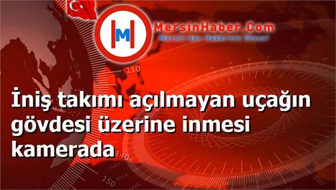 İniş takımı açılmayan uçağın gövdesi üzerine inmesi kamerada