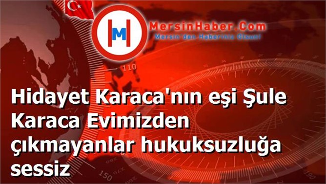 Hidayet Karaca'nın eşi Şule Karaca Evimizden çıkmayanlar hukuksuzluğa sessiz