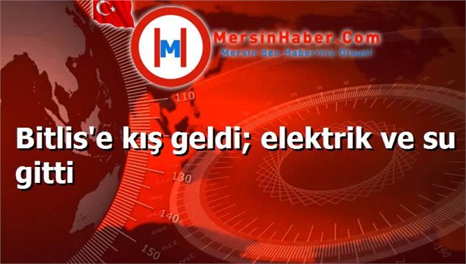 Bitlis'e kış geldi; elektrik ve su gitti