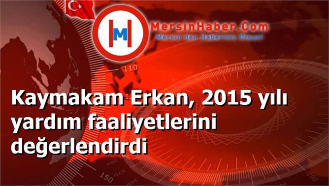 Kaymakam Erkan, 2015 yılı yardım faaliyetlerini değerlendirdi