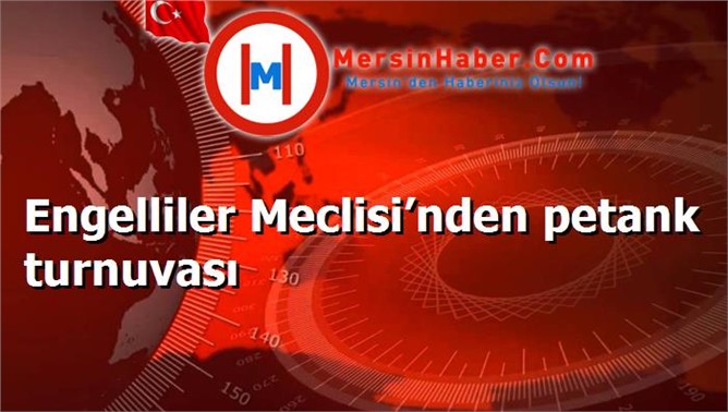 Engelliler Meclisi’nden petank turnuvası