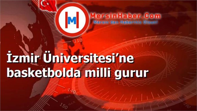 İzmir Üniversitesi’ne basketbolda milli gurur