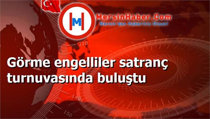 Görme engelliler satranç turnuvasında buluştu