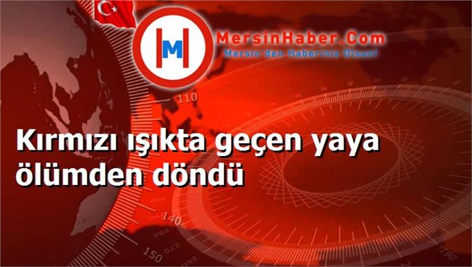 Kırmızı ışıkta geçen yaya ölümden döndü