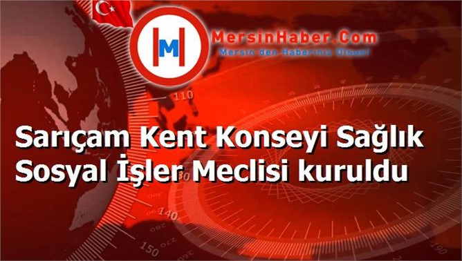 Sarıçam Kent Konseyi Sağlık Sosyal İşler Meclisi kuruldu