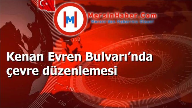 Kenan Evren Bulvarı’nda çevre düzenlemesi