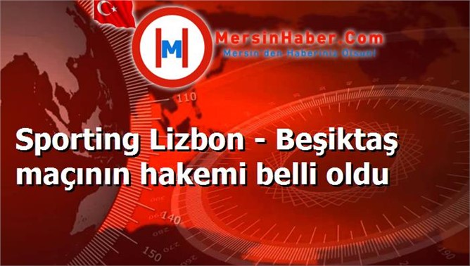 Sporting Lizbon - Beşiktaş maçının hakemi belli oldu