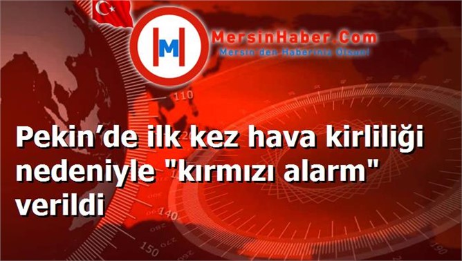 Pekin’de ilk kez hava kirliliği nedeniyle "kırmızı alarm" verildi