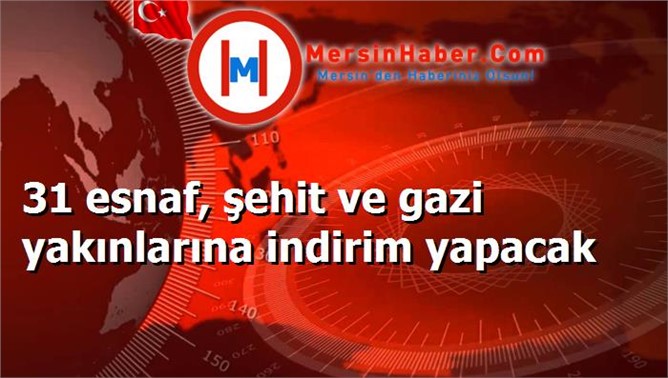 31 esnaf, şehit ve gazi yakınlarına indirim yapacak