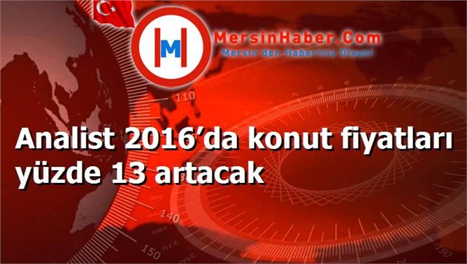 Analist 2016’da konut fiyatları yüzde 13 artacak