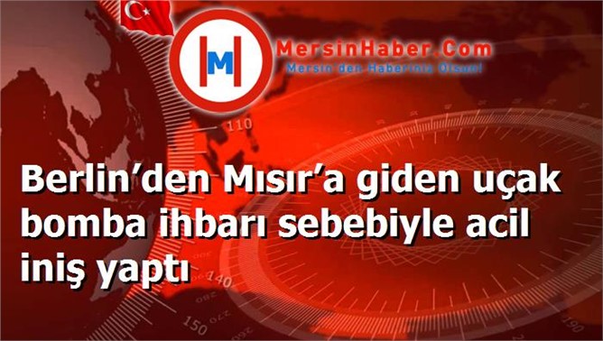 Berlin’den Mısır’a giden uçak bomba ihbarı sebebiyle acil iniş yaptı