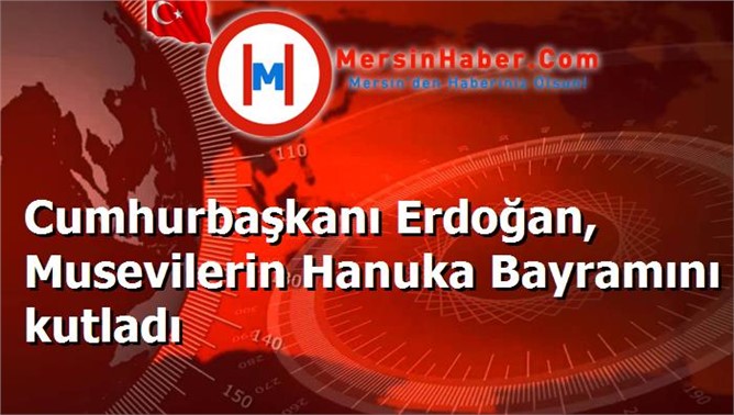 Cumhurbaşkanı Erdoğan, Musevilerin Hanuka Bayramını kutladı