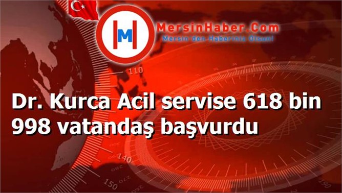 Dr. Kurca Acil servise 618 bin 998 vatandaş başvurdu