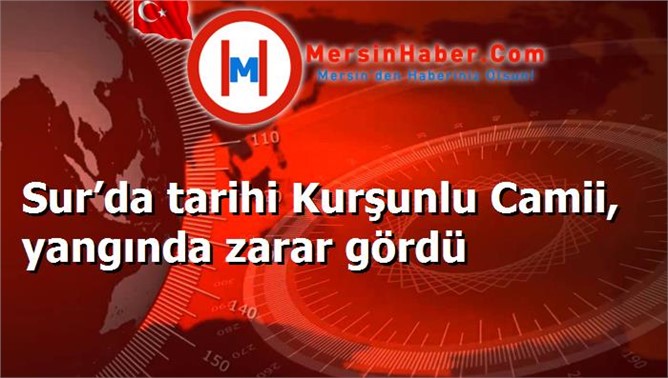 Sur’da tarihi Kurşunlu Camii, yangında zarar gördü