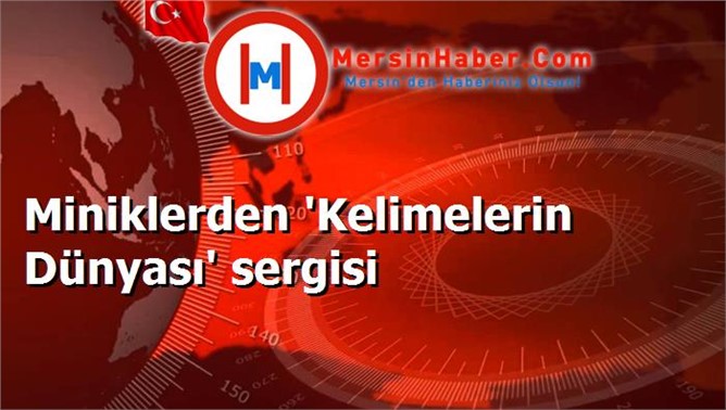 Miniklerden 'Kelimelerin Dünyası' sergisi