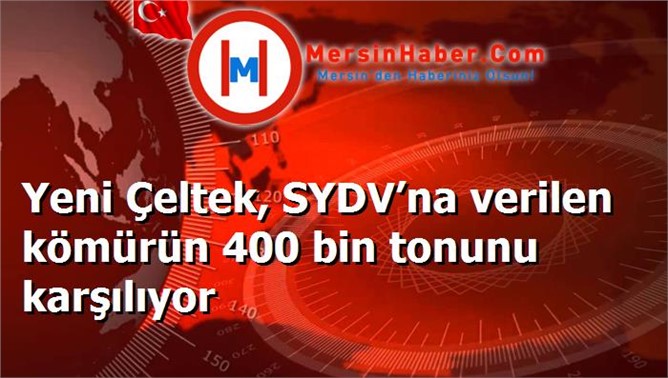 Yeni Çeltek, SYDV’na verilen kömürün 400 bin tonunu karşılıyor