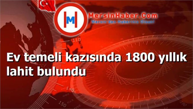 Ev temeli kazısında 1800 yıllık lahit bulundu